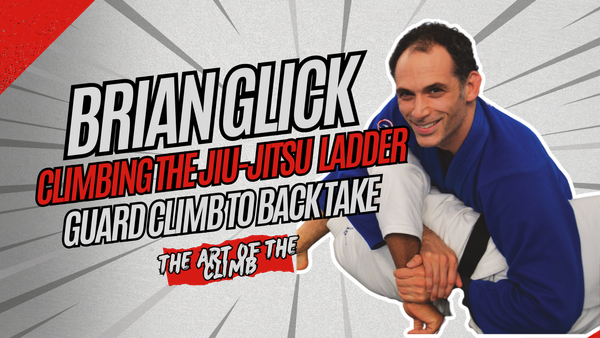 Brian Glick Climbing the Jiu-Jitsu Ladder - The Art of the Climb pt.3